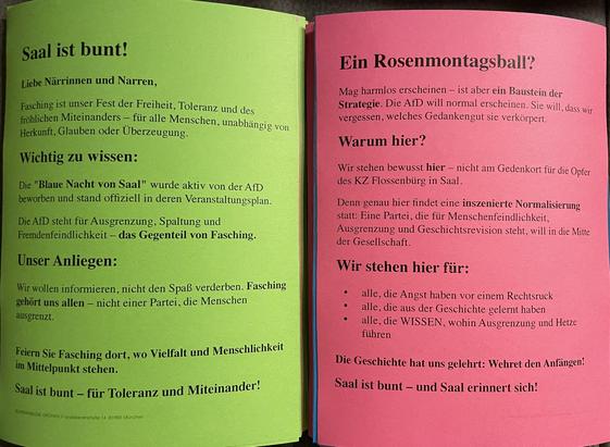 Flyer nebeneinander mit Text:

Saal ist bunt!

Liebe Närrinnen und Narren,

Fasching ist unser Fest der Freiheit, Toleranz und des fröhlichen Miteinanders – für alle Menschen, unabhängig von Herkunft, Glauben oder Überzeugung.

Wichtig zu wissen:
Die "Blaue Nacht von Saal" wurde aktiv von der AfD beworben und stand offiziell in deren Veranstaltungsplan.
Die AfD steht für Ausgrenzung, Spaltung und Fremdenfeindlichkeit – das Gegenteil von Fasching.

Unser Anliegen:
Wir wollen informieren, nicht d…