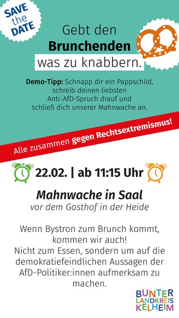 Sharepic von "Bunter Landkreis Kelheim" als Aufruf, gegen die AfD und Bystron aktiv zu werden.

Text:

Gebt den
Brunchenden
was zu knabbern.

Demo-Tipp: Schnapp dir ein Pappschild,
schreib deinen liebsten
Anti-AfD-Spruch drauf und
schlieB dich unserer Mahnwache an.

22.02. | ab 11:15 Uhr
Mahnwache in Saal
vor dem Gasthof in der Heide

Wenn Bystron zum Brunch kommt,
kommen wir auch!
Nicht zum Essen, sondern um auf die
demokratiefeindlichen Aussagen der
AfD-Politiker:innen aufmerksam zu
mach…